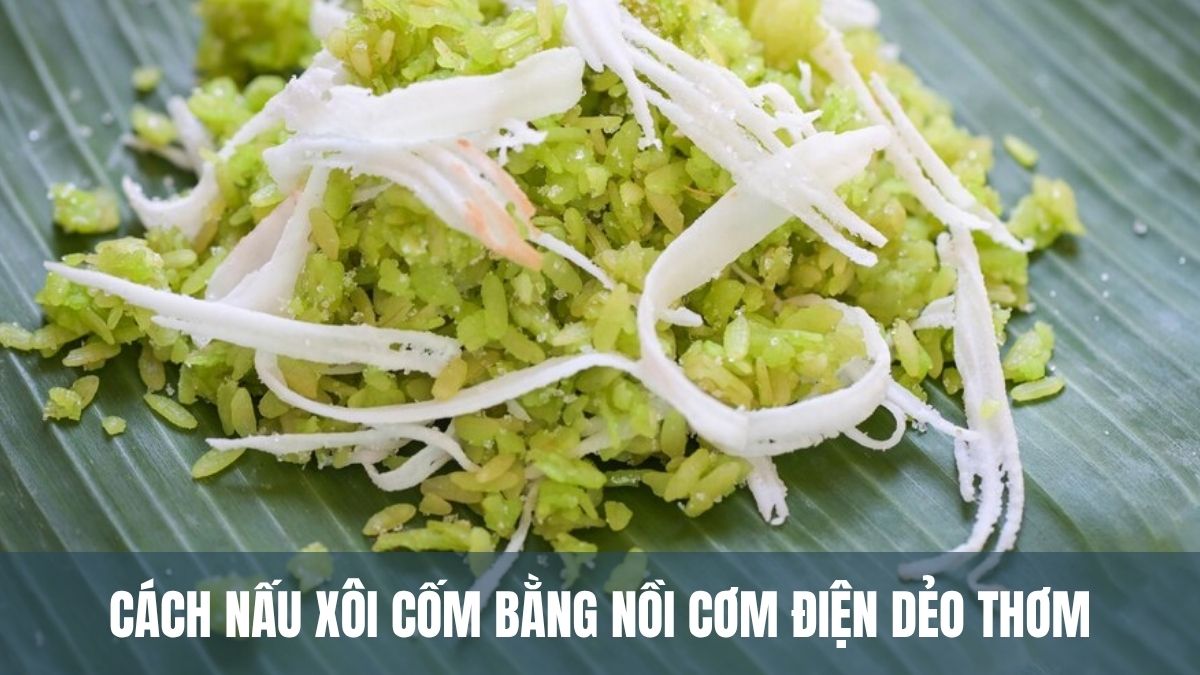 Cách nấu xôi cốm bằng nồi cơm điện dẻo thơm, không bị nát tại nhà